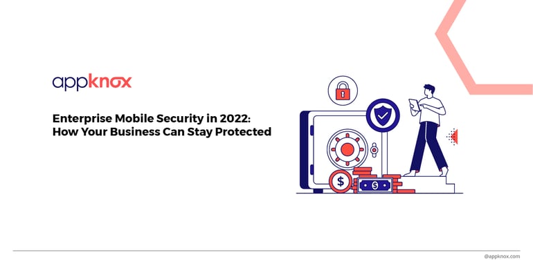 Enterprise Mobile Security in 2022: How Your Business Can Stay Protected