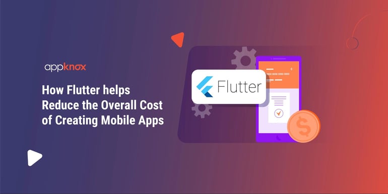 How will Flutter help reduce the overall cost of creating Mobile Apps