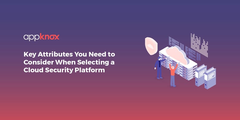 Key Attributes You Need to Consider When Selecting a Cloud Security Platform