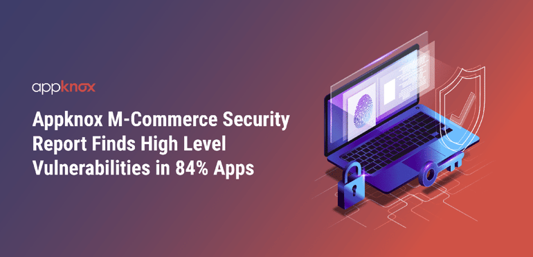 Appknox M-Commerce Security Report Finds High Level Vulnerabilities in 84% Apps