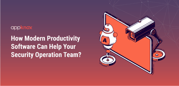 How Modern Productivity Software Can Help Your Security Operation Team?
