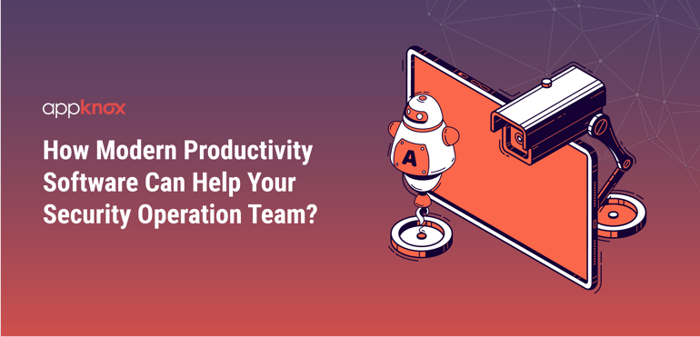 How Modern Productivity Software Can Help Your Security Operation Team?