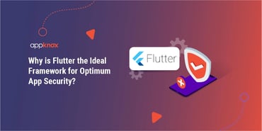 Why is Flutter the Ideal Framework for Optimum App Security