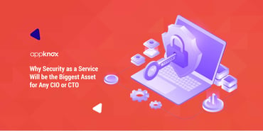 Why Security as a Service Will be the Biggest Asset for Any CIO or CTO