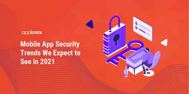 Mobile App Security Trends We Expect to See in 2021
